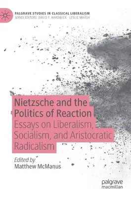 Nietzsche und die Politik der Reaktion: Aufsätze über Liberalismus, Sozialismus und aristokratischen Radikalismus - Nietzsche and the Politics of Reaction: Essays on Liberalism, Socialism, and Aristocratic Radicalism