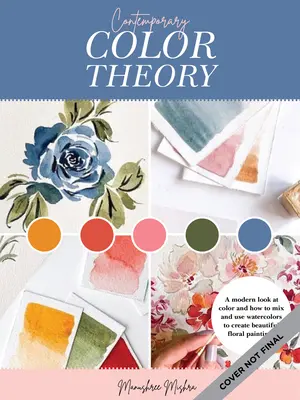 Zeitgenössische Farbtheorie: Aquarell-Blumen: Eine moderne Erkundung des Farbkreises und der Aquarelltechnik für wunderschöne Blumenbilder - Contemporary Color Theory: Watercolor Flowers: A Modern Exploration of the Color Wheel and Watercolor to Create Beautiful Floral Artwork