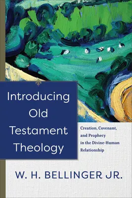 Einführung in die alttestamentliche Theologie: Schöpfung, Bund und Prophezeiung in der Beziehung zwischen Gott und Mensch - Introducing Old Testament Theology: Creation, Covenant, and Prophecy in the Divine-Human Relationship