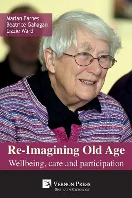 Re-Imagining Old Age: Wohlbefinden, Pflege und Teilhabe - Re-Imagining Old Age: Wellbeing, Care and Participation