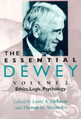The Essential Dewey, Band 2: Ethik, Logik, Psychologie - The Essential Dewey, Volume 2: Ethics, Logic, Psychology