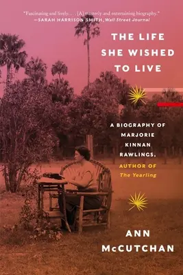 Das Leben, das sie zu leben wünschte: Eine Biographie von Marjorie Kinnan Rawlings, Autorin des Yearling - The Life She Wished to Live: A Biography of Marjorie Kinnan Rawlings, Author of the Yearling