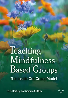 Achtsamkeitsbasierte Gruppen unterrichten: Der Inside-Out-Ansatz - Teaching Mindfulness-Based Groups: The Inside Out Approach