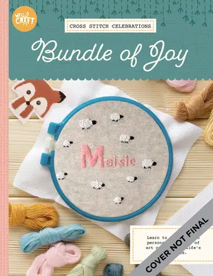 Kreuzstich-Feiern: Bundle of Joy!: Mehr als 20 Muster für einzigartige Babygeschenke und Geburtsanzeigen mit Kreuzstich - Cross Stitch Celebrations: Bundle of Joy!: 20+ Patterns for Cross Stitching Unique Baby-Themed Gifts and Birth Announcements