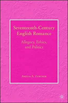 Englische Romantik im siebzehnten Jahrhundert: Allegorie, Ethik und Politik - Seventeenth-Century English Romance: Allegory, Ethics, and Politics