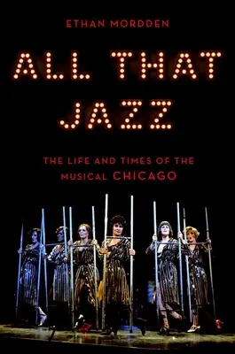 All That Jazz: Das Leben und die Zeiten des Musicals Chicago - All That Jazz: The Life and Times of the Musical Chicago