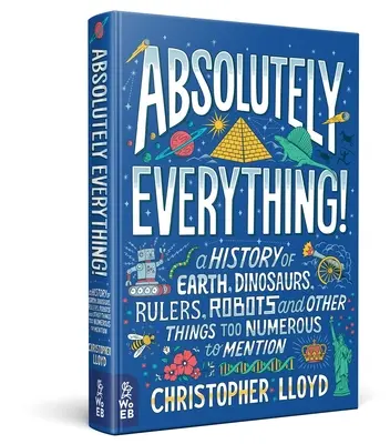 Absolut Alles!: Eine Geschichte der Erde, der Dinosaurier, der Herrscher, der Roboter und anderer Dinge, die zu zahlreich sind, um sie zu erwähnen - Absolutely Everything!: A History of Earth, Dinosaurs, Rulers, Robots and Other Things Too Numerous to Mention