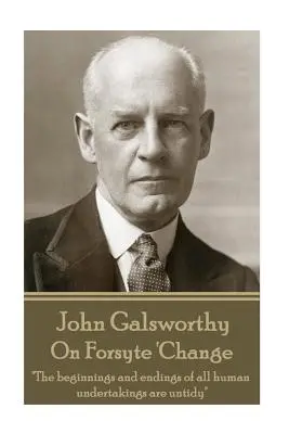 John Galsworthy - Über Forsyte 'Veränderung: Die Anfänge und Enden aller menschlichen Unternehmungen sind unaufgeräumt