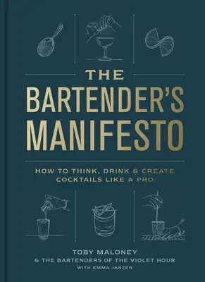 Das Manifest des Barkeepers: Wie man denkt, trinkt und Cocktails kreiert wie ein Profi - The Bartender's Manifesto: How to Think, Drink, and Create Cocktails Like a Pro