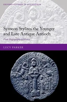 Symeon Stylites der Jüngere und das spätantike Antiochia: Von der Hagiographie zur Geschichte - Symeon Stylites the Younger and Late Antique Antioch: From Hagiography to History