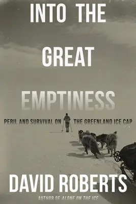 Into the Great Emptiness: Gefahr und Überleben auf der grönländischen Eiskappe - Into the Great Emptiness: Peril and Survival on the Greenland Ice Cap