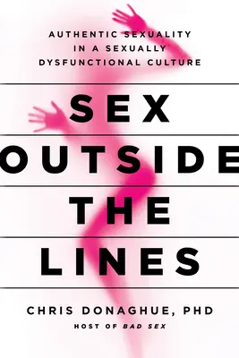 Sex jenseits der Grenzen: Authentische Sexualität in einer sexuell dysfunktionalen Kultur - Sex Outside the Lines: Authentic Sexuality in a Sexually Dysfunctional Culture