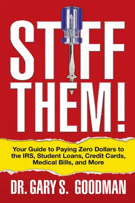 Stiff Them!: Ihr Leitfaden für die Zahlung von Null Dollar an die Irs, Studentendarlehen, Kreditkarten, Arztrechnungen und mehr - Stiff Them!: Your Guide to Paying Zero Dollars to the Irs, Student Loans, Credit Cards, Medical Bills, and More