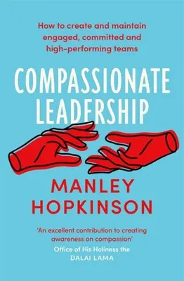 Mitfühlende Führung: Wie man engagierte, engagierte und leistungsstarke Teams schafft und erhält - Compassionate Leadership: How to Create and Maintain Engaged, Committed and High-Performing Teams