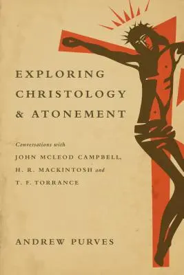 Christologie und Sühne erforschen - Gespräche mit John McLeod Campbell, H. R. Mackintosh und T. F. Torrance - Exploring Christology and Atonement - Conversations with John McLeod Campbell, H. R. Mackintosh and T. F. Torrance