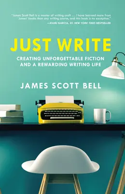 Just Write: Unvergessliche Fiktion und ein lohnendes Leben als Autor - Just Write: Creating Unforgettable Fiction and a Rewarding Writing Life