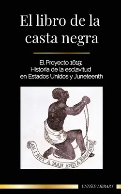 Das Buch der schwarzen Kaste: Das Projekt 1619; eine Geschichte der Sklaverei in Amerika und des Juneteenth - El libro de la casta negra: El Proyecto 1619; Historia de la esclavitud en Estados Unidos y Juneteenth