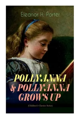 POLLYANNA & POLLYANNA WÄCHST AUF (Reihe Kinderklassiker): Die inspirierende Reise eines fröhlichen kleinen Waisenmädchens und ihr weithin gefeiertes fröhliches Spiel - POLLYANNA & POLLYANNA GROWS UP (Children's Classics Series): Inspiring Journey of a Cheerful Little Orphan Girl and Her Widely Celebrated Glad Game