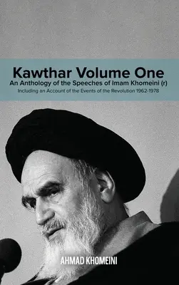 Kawthar Band Eins: Eine Anthologie der Reden von Imam Khomeini (r) einschließlich eines Berichts über die Ereignisse der Revolution 1962-1978 - Kawthar Volume One: An Anthology of the Speeches of Imam Khomeini (r) Including an Account of the Events of the Revolution 1962-1978