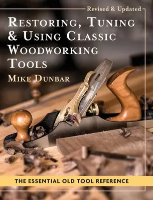 Klassische Holzbearbeitungswerkzeuge restaurieren, abstimmen und verwenden: Aktualisierte und überarbeitete Ausgabe - Restoring, Tuning & Using Classic Woodworking Tools: Updated and Updated Edition