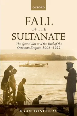 Der Untergang des Sultanats: Der Große Krieg und das Ende des Osmanischen Reiches 1908-1922 - Fall of the Sultanate: The Great War and the End of the Ottoman Empire 1908-1922