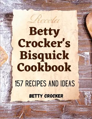 Betty Crocker's Bisquick Kochbuch: 157 Rezepte und Ideen - Betty Crocker's Bisquick Cookbook: 157 Recipes And Ideas