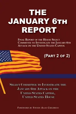 Der Bericht vom 6. Januar (Teil 2 von 2): Abschlussbericht des Sonderausschusses zur Untersuchung des Anschlags auf das Kapitol der Vereinigten Staaten vom 6. Januar - The January 6th Report (Part 2 of 2): Final Report of the Select Committee to Investigate the January 6th Attack on the United States Capitol