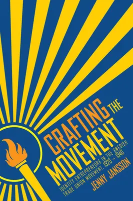 Crafting the Movement: Identitätsstifter in der schwedischen Gewerkschaftsbewegung, 1920-1940 - Crafting the Movement: Identity Entrepreneurs in the Swedish Trade Union Movement, 1920-1940