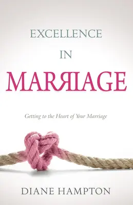 Exzellenz in der Ehe: Wie Sie Ihrer Ehe auf den Grund gehen - Excellence in Marriage: Getting to the Heart of Your Marriage