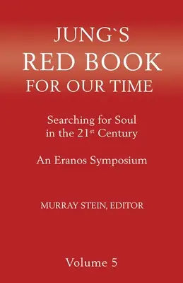 Jungs Rotes Buch für unsere Zeit: Auf der Suche nach der Seele im 21. Jahrhundert - Ein Eranos Symposium Band 5 - Jung's Red Book for Our Time: Searching for Soul In the 21st Century - An Eranos Symposium Volume 5