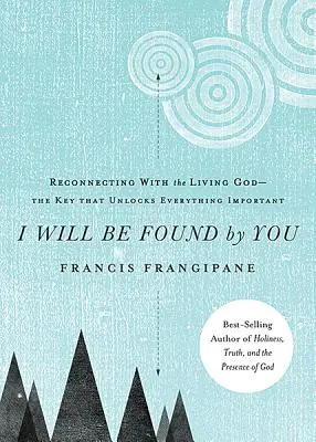 Ich werde von dir gefunden werden: Die Wiederverbindung mit dem lebendigen Gott - der Schlüssel, der alles Wichtige aufschließt - I Will Be Found by You: Reconnecting with the Living God--The Key That Unlocks Everything Important