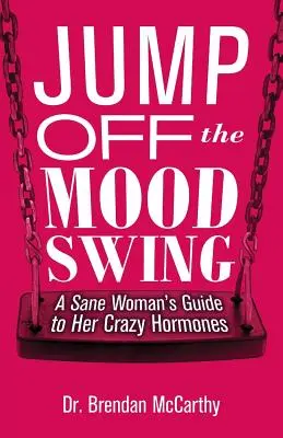 Raus aus der Stimmungsschwankung: Der Leitfaden einer gesunden Frau für ihre verrückten Hormone - Jump Off the Mood Swing: A Sane Woman's Guide to Her Crazy Hormones