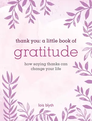 Dankbarkeit: Ein kleines Buch der Dankbarkeit: Wie ein Dankeschön Ihr Leben verändern kann - Thank You: A Little Book of Gratitude: How Saying Thanks Can Change Your Life