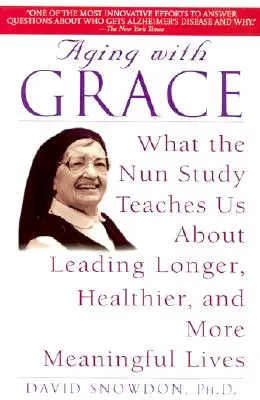 Älter werden mit Anmut: Was uns die Nonnenstudie über ein längeres, gesünderes und erfüllteres Leben lehrt - Aging with Grace: What the Nun Study Teaches Us about Leading Longer, Healthier, and More Meaningful Lives