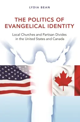 Die Politik der evangelischen Identität: Lokale Kirchen und parteipolitische Spaltungen in den Vereinigten Staaten und Kanada - The Politics of Evangelical Identity: Local Churches and Partisan Divides in the United States and Canada