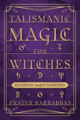 Talismanische Magie für Hexen: Vereinfachte Planetenmagie - Talismanic Magic for Witches: Planetary Magic Simplified