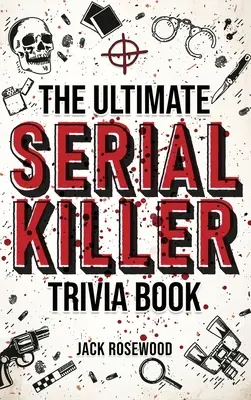 Das ultimative Serienmörder-Trivia-Buch: Eine Sammlung faszinierender Fakten und beunruhigender Details über berühmte Serienmörder und ihre grausamen Verbrechen - The Ultimate Serial Killer Trivia Book: A Collection Of Fascinating Facts And Disturbing Details About Infamous Serial Killers And Their Horrific Crim