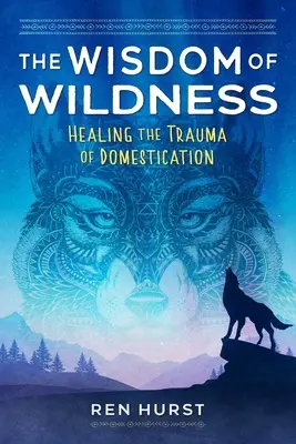 Die Weisheit der Wildnis: Die Heilung des Traumas der Domestizierung - The Wisdom of Wildness: Healing the Trauma of Domestication