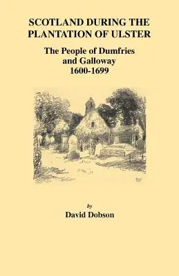 Schottland während der Plantation von Ulster: Die Bevölkerung von Dumfries und Galloway, 1600-1699 - Scotland During the Plantation of Ulster: The People of Dumfries and Galloway, 1600-1699