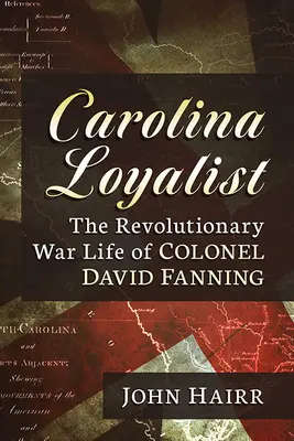 Carolina-Loyalist: Das Leben von Colonel David Fanning im Revolutionskrieg - Carolina Loyalist: The Revolutionary War Life of Colonel David Fanning