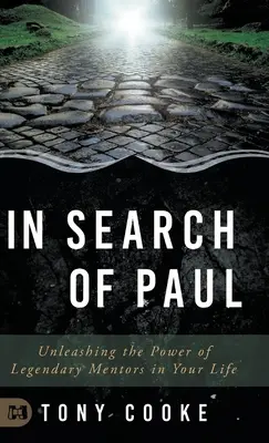 Auf der Suche nach Paulus: Entfesseln Sie die Macht der legendären Mentoren in Ihrem Leben - In Search of Paul: Unleashing the Power of Legendary Mentors in Your Life