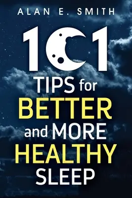 101 Tipps für einen besseren und gesünderen Schlaf: Praktische Ratschläge für erholsamere Nächte - 101 Tips for Better And More Healthy Sleep: Practical Advice for More Restful Nights