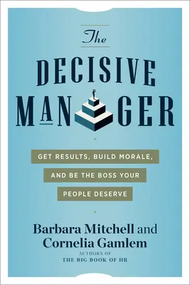 Der entschlossene Manager: Ergebnisse erzielen, Moral aufbauen und der Chef sein, den Ihre Mitarbeiter verdienen - The Decisive Manager: Get Results, Build Morale, and Be the Boss Your People Deserve