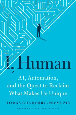 Ich, Mensch: KI, Automatisierung und die Suche nach dem, was uns einzigartig macht - I, Human: Ai, Automation, and the Quest to Reclaim What Makes Us Unique