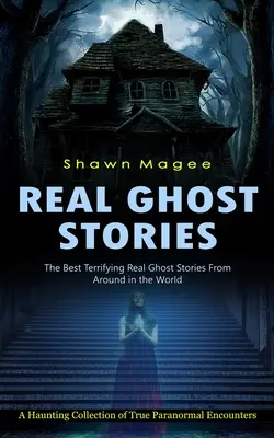 Echte Geistergeschichten: Die besten erschreckenden echten Geistergeschichten aus aller Welt - Real Ghost Stories: The Best Terrifying Real Ghost Stories From Around in the World
