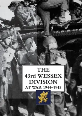 Die 43. Wessex-Division im Krieg 1944-1945 - The 43rd Wessex Division at War 1944-1945