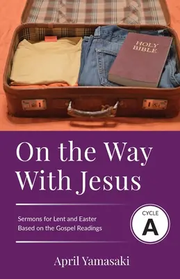 Mit Jesus auf dem Weg: Zyklus A Fasten- und Osterpredigten auf der Grundlage der Evangelientexte - On the Way with Jesus: Cycle A Sermons for Lent and Easter Based on the Gospel Texts
