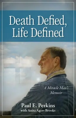 Dem Tod getrotzt, das Leben gemeistert: Die Memoiren eines Wundertäters - Death Defied, Life Defined: A Miracle Man's Memoir