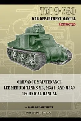 TM 9-750 Ordnance Maintenance Lee Medium Tanks M3, M3A1, and M3A2: Technisches Handbuch - TM 9-750 Ordnance Maintenance Lee Medium Tanks M3, M3A1, and M3A2: Technical Manual