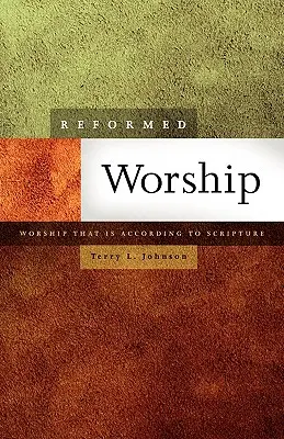 Reformierte Anbetung: Anbetung im Einklang mit der Heiligen Schrift - Reformed Worship: Worship That Is According to Scripture